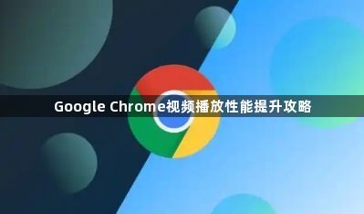 Google Chrome视频播放性能提升攻略1