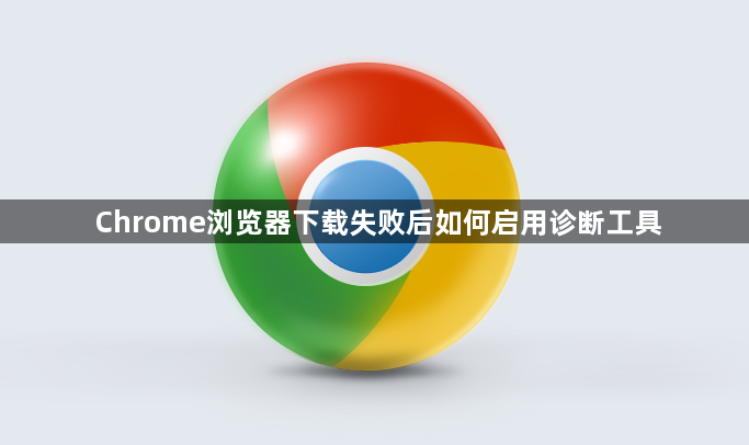 Chrome浏览器下载失败后如何启用诊断工具1