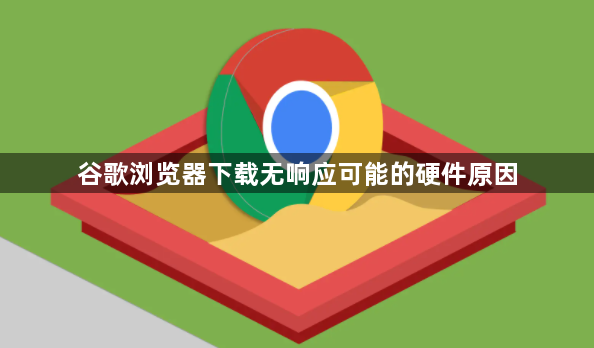 谷歌浏览器下载无响应可能的硬件原因1