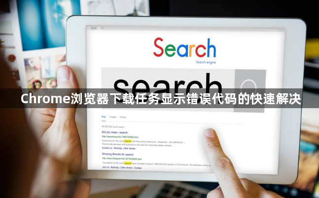 Chrome浏览器下载任务显示错误代码的快速解决1