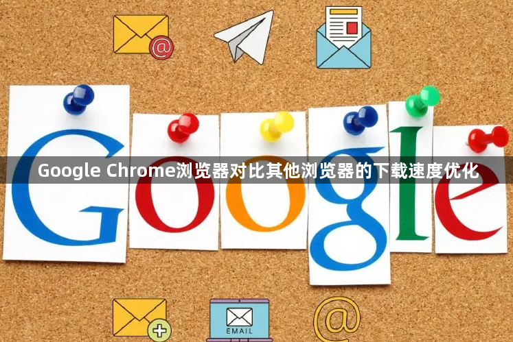 Google Chrome浏览器对比其他浏览器的下载速度优化1
