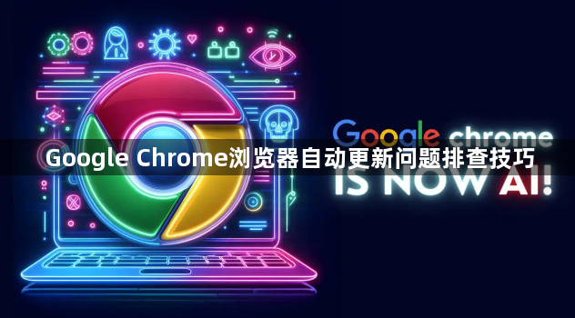 Google Chrome浏览器自动更新问题排查技巧1