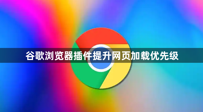 谷歌浏览器插件提升网页加载优先级1
