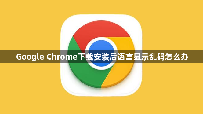 Google Chrome下载安装后语言显示乱码怎么办1