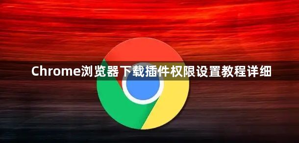 Chrome浏览器下载插件权限设置教程详细1