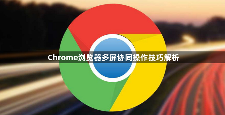 Chrome浏览器多屏协同操作技巧解析1
