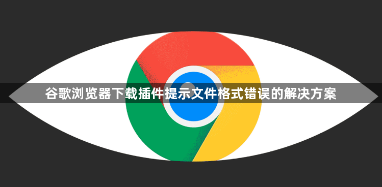 谷歌浏览器下载插件提示文件格式错误的解决方案1
