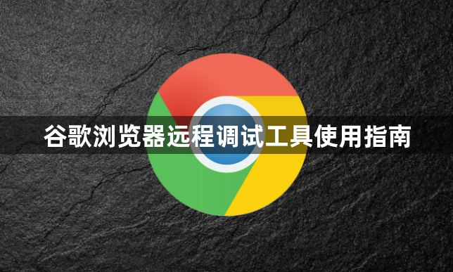 谷歌浏览器远程调试工具使用指南1
