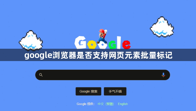 google浏览器是否支持网页元素批量标记1