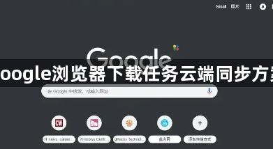 google浏览器下载任务云端同步方案1