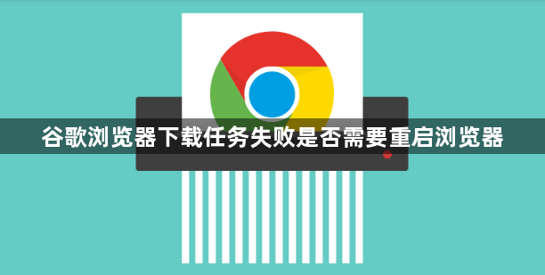 谷歌浏览器下载任务失败是否需要重启浏览器1