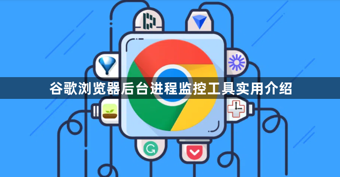 谷歌浏览器后台进程监控工具实用介绍1
