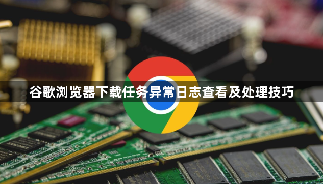 谷歌浏览器下载任务异常日志查看及处理技巧1