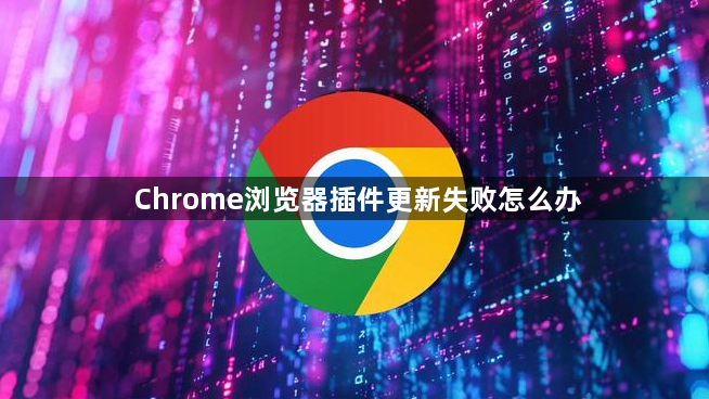 Chrome浏览器插件更新失败怎么办1