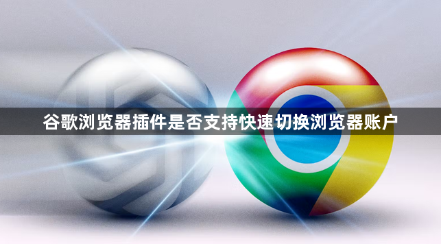 谷歌浏览器插件是否支持快速切换浏览器账户1