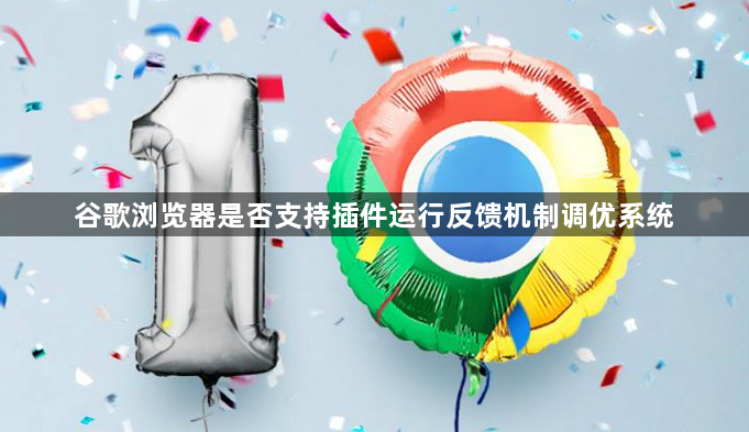 谷歌浏览器是否支持插件运行反馈机制调优系统1