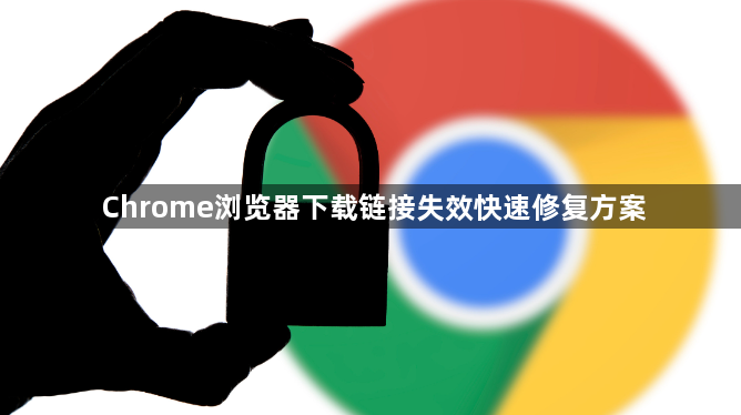 Chrome浏览器下载链接失效快速修复方案1