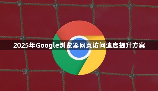2025年Google浏览器网页访问速度提升方案1
