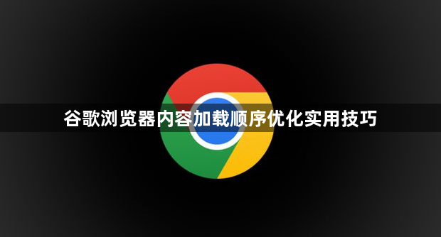 谷歌浏览器内容加载顺序优化实用技巧1