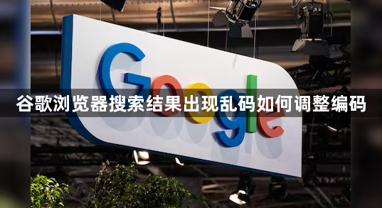 谷歌浏览器搜索结果出现乱码如何调整编码1