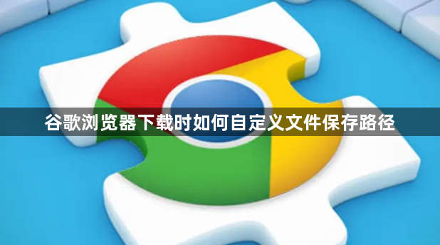 谷歌浏览器下载时如何自定义文件保存路径1