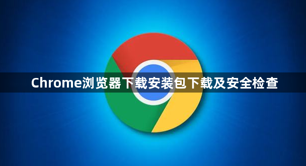 Chrome浏览器下载安装包下载及安全检查1