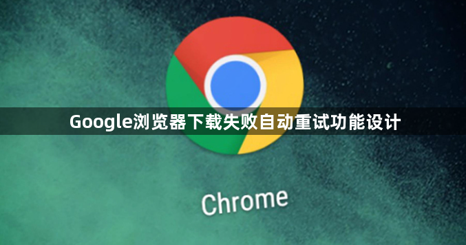 Google浏览器下载失败自动重试功能设计1