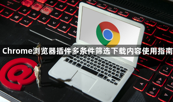 Chrome浏览器插件多条件筛选下载内容使用指南1