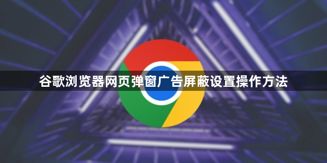 谷歌浏览器网页弹窗广告屏蔽设置操作方法1