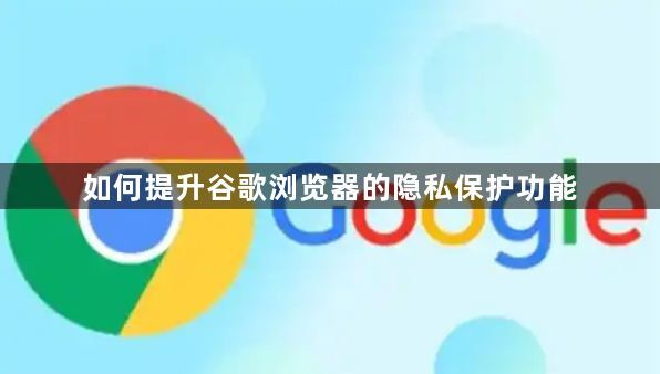 如何提升谷歌浏览器的隐私保护功能1