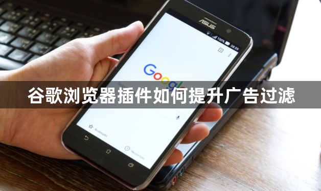 谷歌浏览器插件如何提升广告过滤1