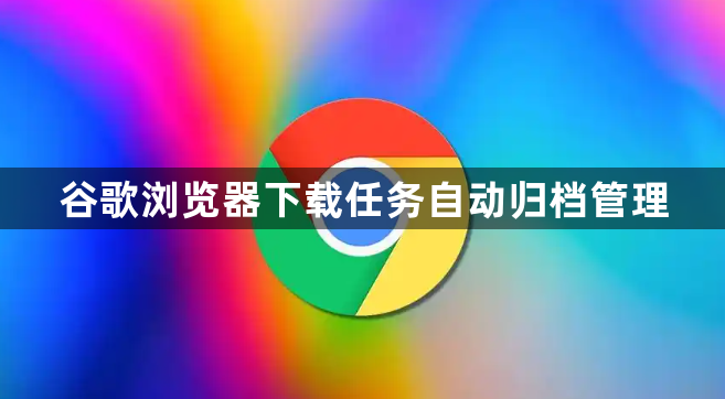 谷歌浏览器下载任务自动归档管理1