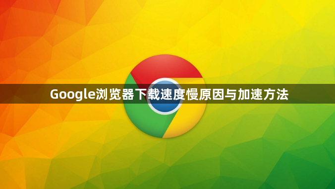 Google浏览器下载速度慢原因与加速方法1