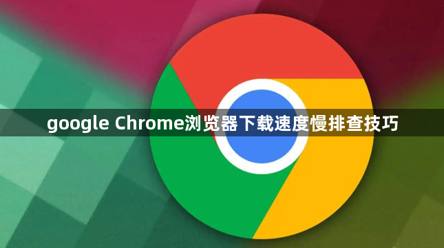 google Chrome浏览器下载速度慢排查技巧1