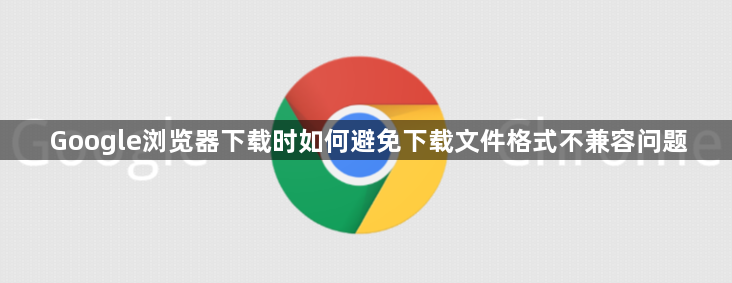 Google浏览器下载时如何避免下载文件格式不兼容问题1