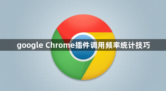 google Chrome插件调用频率统计技巧1