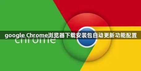 google Chrome浏览器下载安装包自动更新功能配置1
