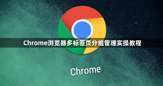 Chrome浏览器多标签页分组管理实操教程1