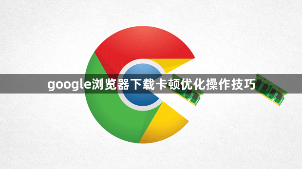 google浏览器下载卡顿优化操作技巧1