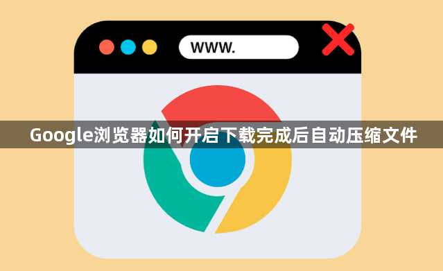 Google浏览器如何开启下载完成后自动压缩文件1