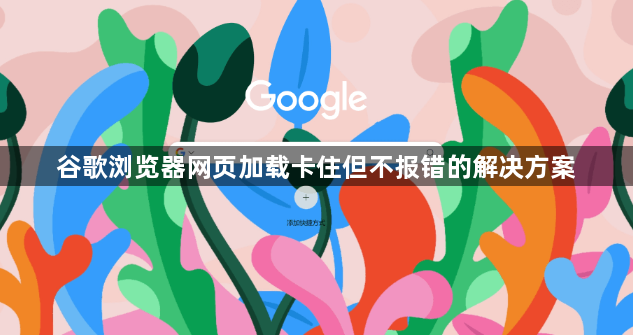 谷歌浏览器网页加载卡住但不报错的解决方案1