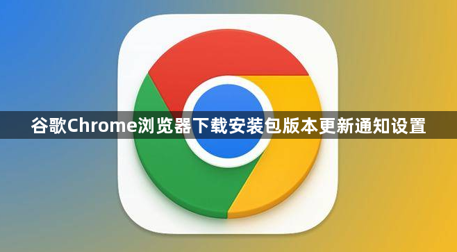 谷歌Chrome浏览器下载安装包版本更新通知设置1