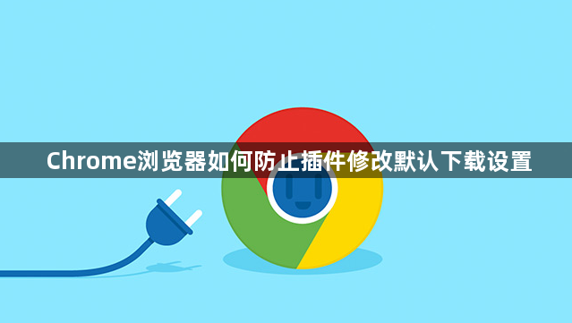 Chrome浏览器如何防止插件修改默认下载设置1