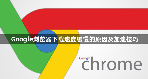 Google浏览器下载速度缓慢的原因及加速技巧1
