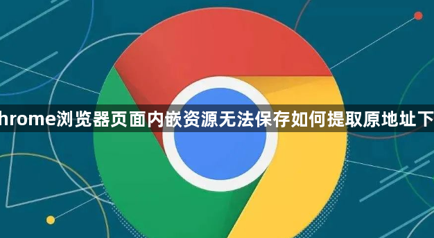 Chrome浏览器页面内嵌资源无法保存如何提取原地址下载1