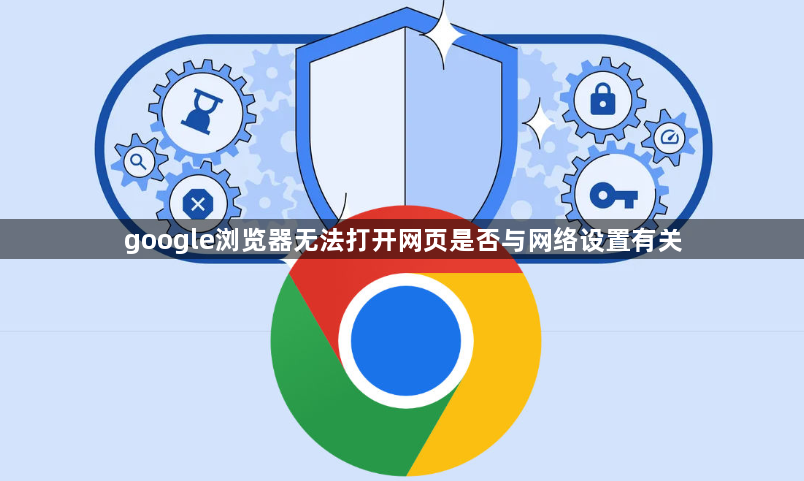 google浏览器无法打开网页是否与网络设置有关1