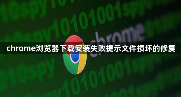 chrome浏览器下载安装失败提示文件损坏的修复1
