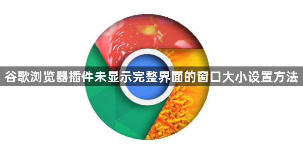 谷歌浏览器插件未显示完整界面的窗口大小设置方法1