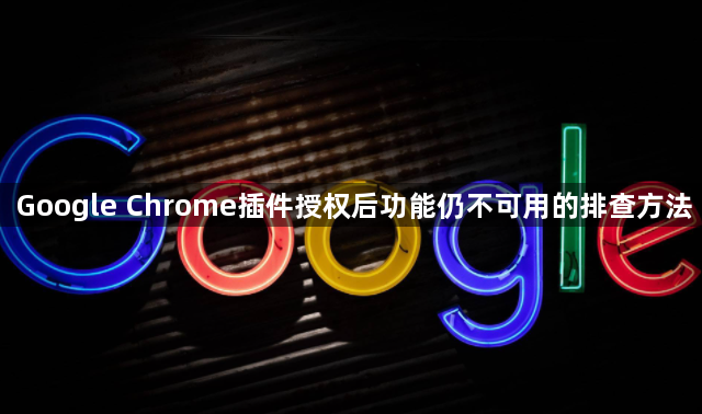Google Chrome插件授权后功能仍不可用的排查方法1