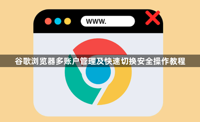 谷歌浏览器多账户管理及快速切换安全操作教程1